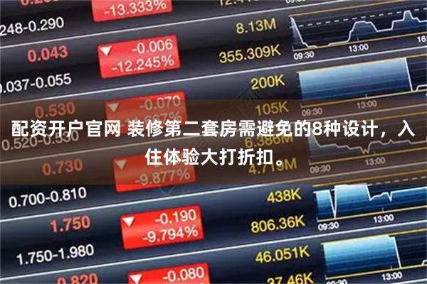 配资开户官网 装修第二套房需避免的8种设计，入住体验大打折扣。